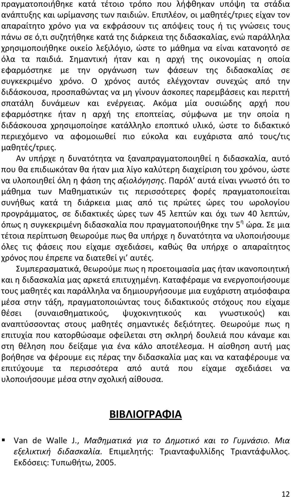 οικείο λεξιλόγιο, ώστε το μάθημα να είναι κατανοητό σε όλα τα παιδιά. Σημαντική ήταν και η αρχή της οικονομίας η οποία εφαρμόστηκε με την οργάνωση των φάσεων της διδασκαλίας σε συγκεκριμένο χρόνο.