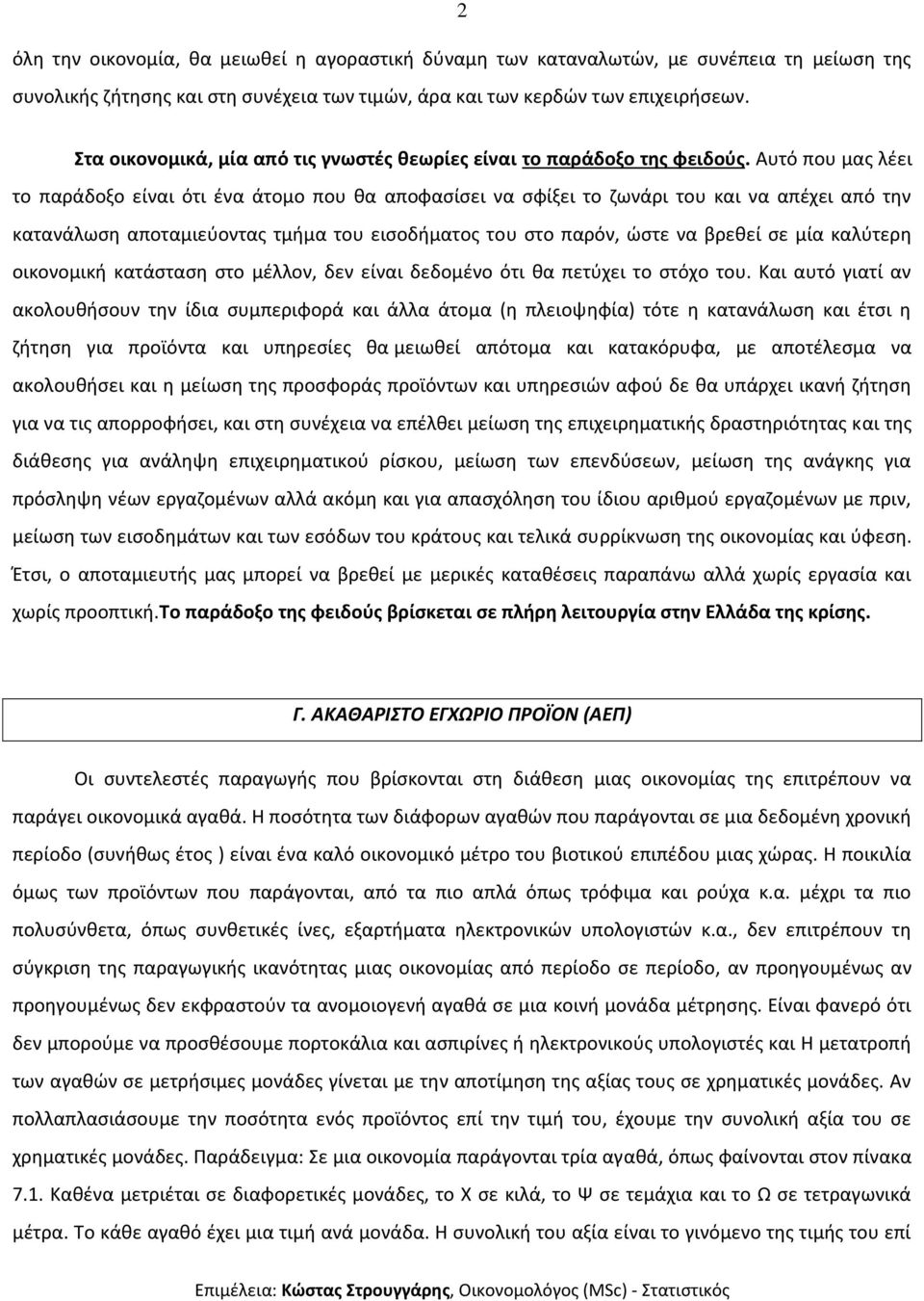 Αυτό που μας λέει το παράδοξο είναι ότι ένα άτομο που θα αποφασίσει να σφίξει το ζωνάρι του και να απέχει από την κατανάλωση αποταμιεύοντας τμήμα του εισοδήματος του στο παρόν, ώστε να βρεθεί σε μία