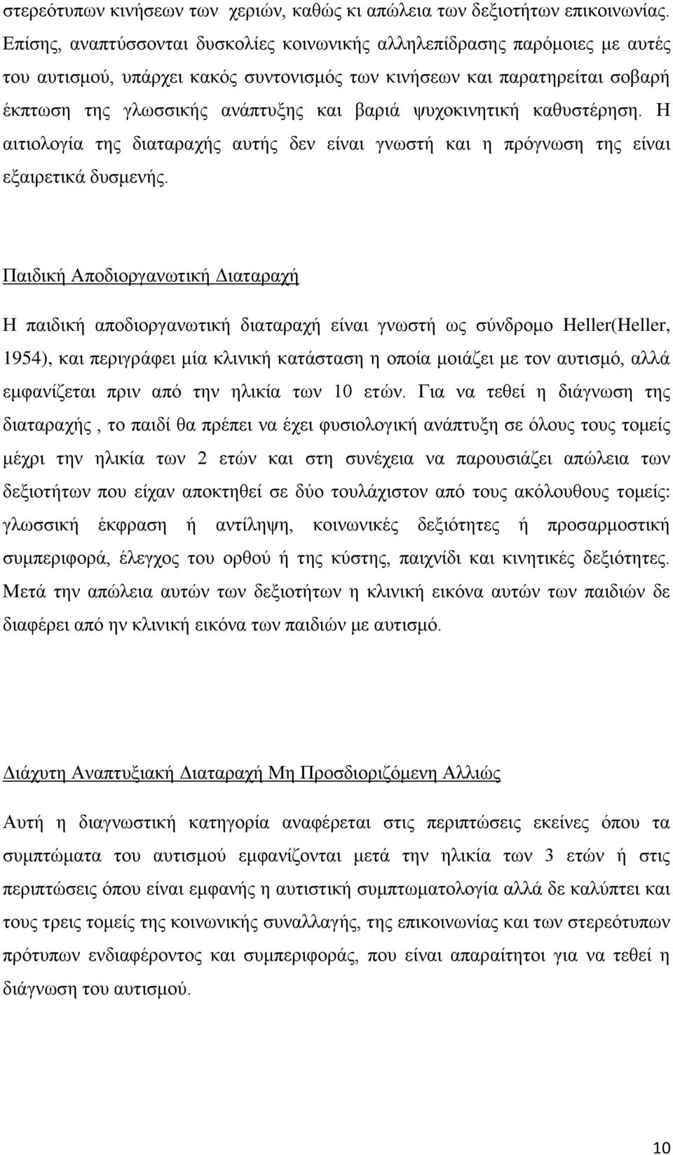 ψυχοκινητική καθυστέρηση. Η αιτιολογία της διαταραχής αυτής δεν είναι γνωστή και η πρόγνωση της είναι εξαιρετικά δυσμενής.