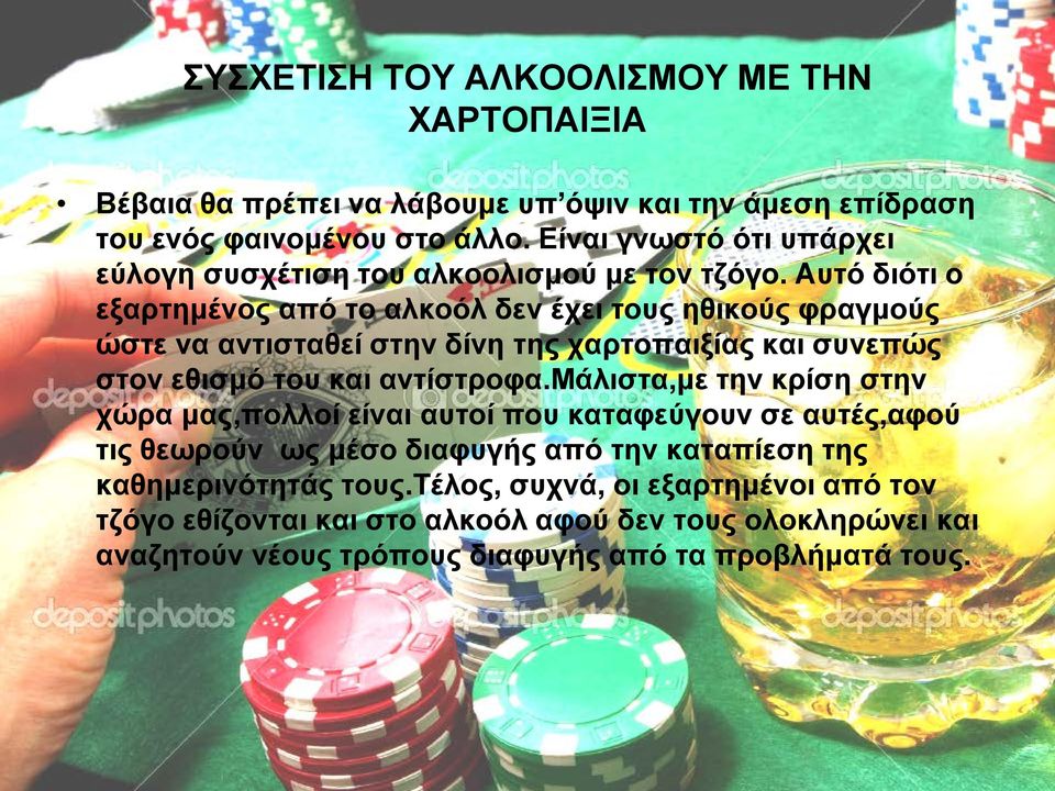 Αυτό διότι ο εξαρτημένος από το αλκοόλ δεν έχει τους ηθικούς φραγμούς ώστε να αντισταθεί στην δίνη της χαρτοπαιξίας και συνεπώς στον εθισμό του και αντίστροφα.