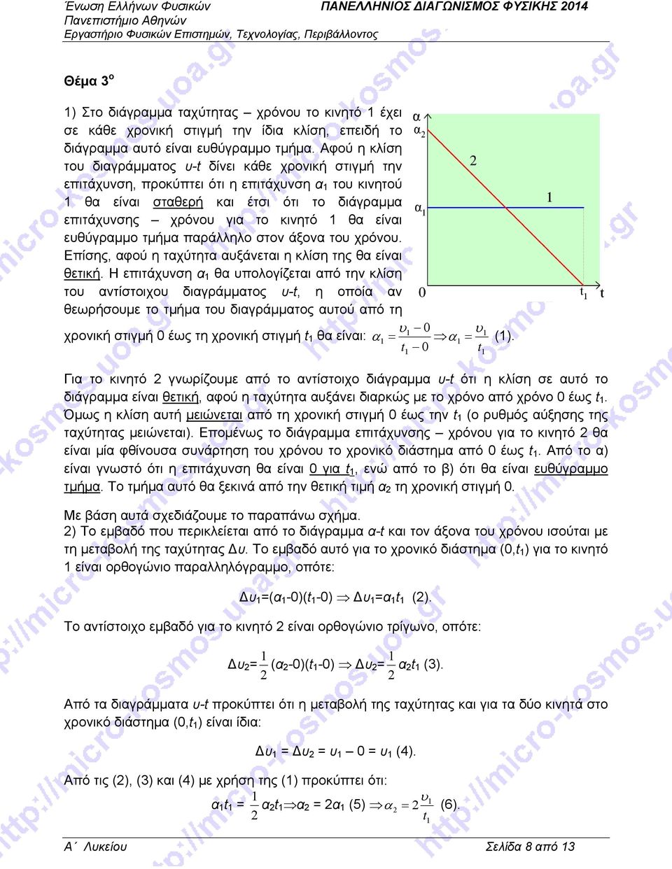 Αφού η κλίση του διαγράμματος υ-t δίνει κάθε χρονική στιγμή την επιτάχυνση, προκύπτει ότι η επιτάχυνση α του κινητού θα είναι σταθερή και έτσι ότι το διάγραμμα επιτάχυνσης χρόνου για το κινητό θα