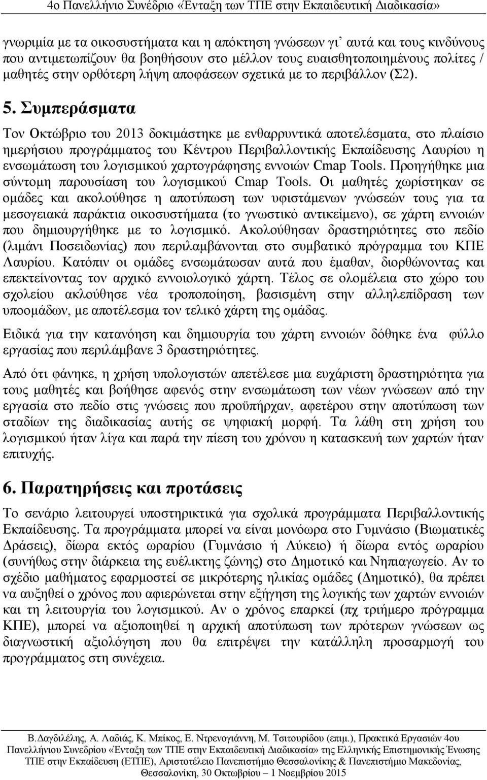 Συμπεράσματα Τον Οκτώβριο του 2013 δοκιμάστηκε με ενθαρρυντικά αποτελέσματα, στο πλαίσιο ημερήσιου προγράμματος του Κέντρου Περιβαλλοντικής Εκπαίδευσης Λαυρίου η ενσωμάτωση του λογισμικού