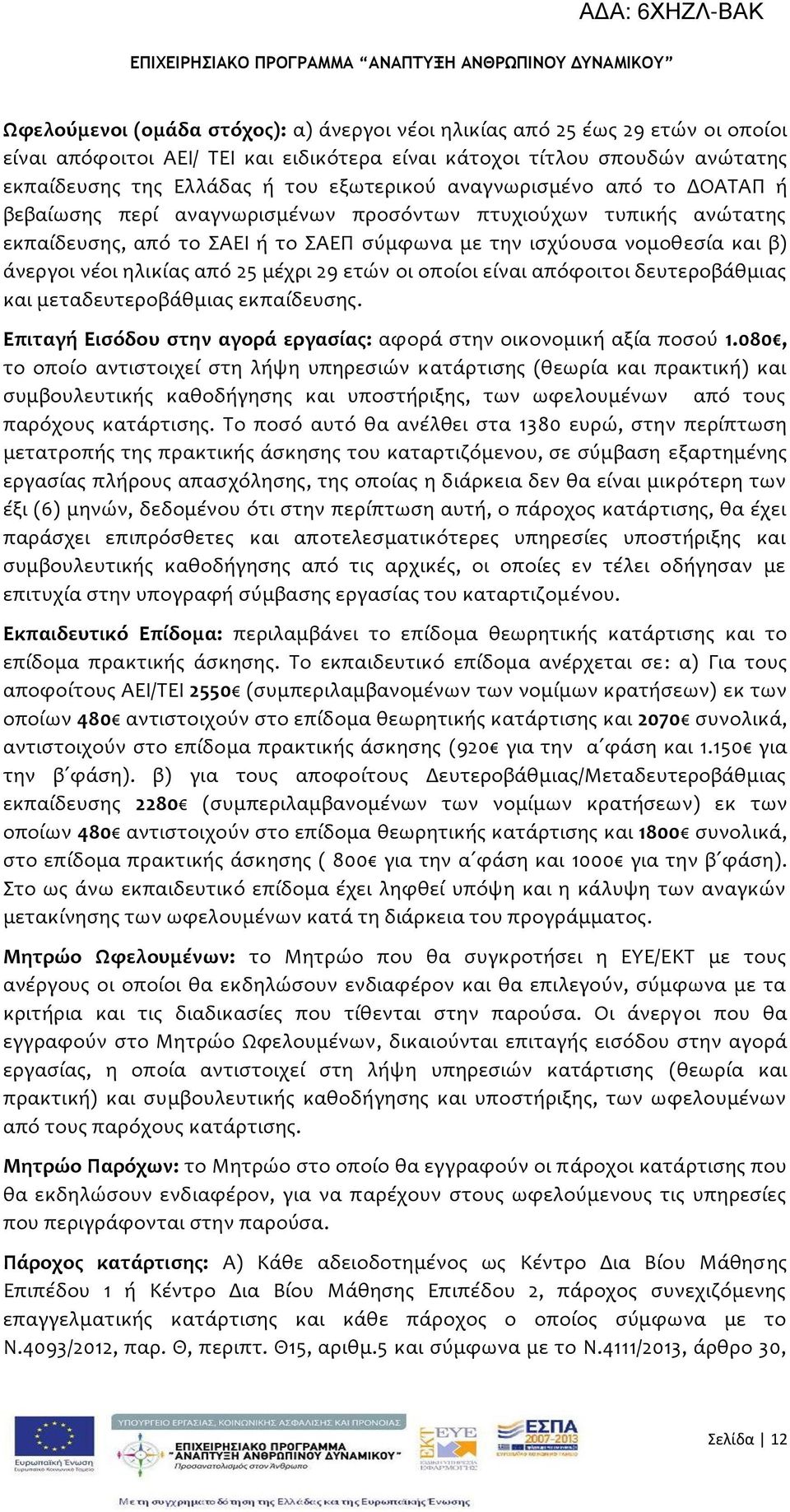 μϋχρι 29 ετών οι οπούοι εύναι απόφοιτοι δευτεροβϊθμιασ και μεταδευτεροβϊθμιασ εκπαύδευςησ. Επιταγό Ειςόδου ςτην αγορϊ εργαςύασ: αφορϊ ςτην οικονομικό αξύα ποςού 1.