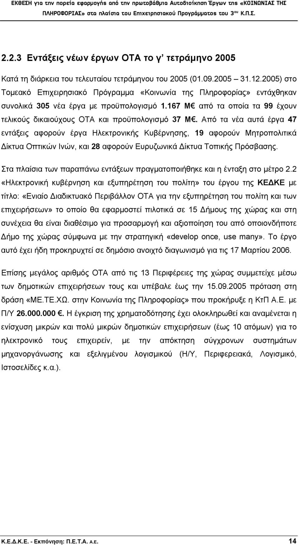 Από τα νέα αυτά έργα 47 εντάξεις αφορούν έργα Ηλεκτρονικής Κυβέρνησης, 19 αφορούν Μητροπολιτικά Δίκτυα Οπτικών Ινών, και 28 αφορούν Ευρυζωνικά Δίκτυα Τοπικής Πρόσβασης.