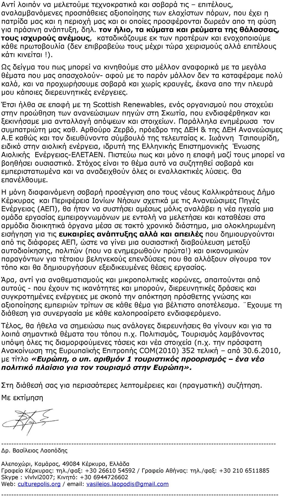 τον ήλιο, τα κύματα και ρεύματα της θάλασσας, τους ισχυρούς ανέμους, καταδικάζουμε εκ των προτέρων και ενοχοποιούμε κάθε πρωτοβουλία (δεν επιβραβεύω τους μέχρι τώρα χειρισμούς αλλά επιτέλους κάτι