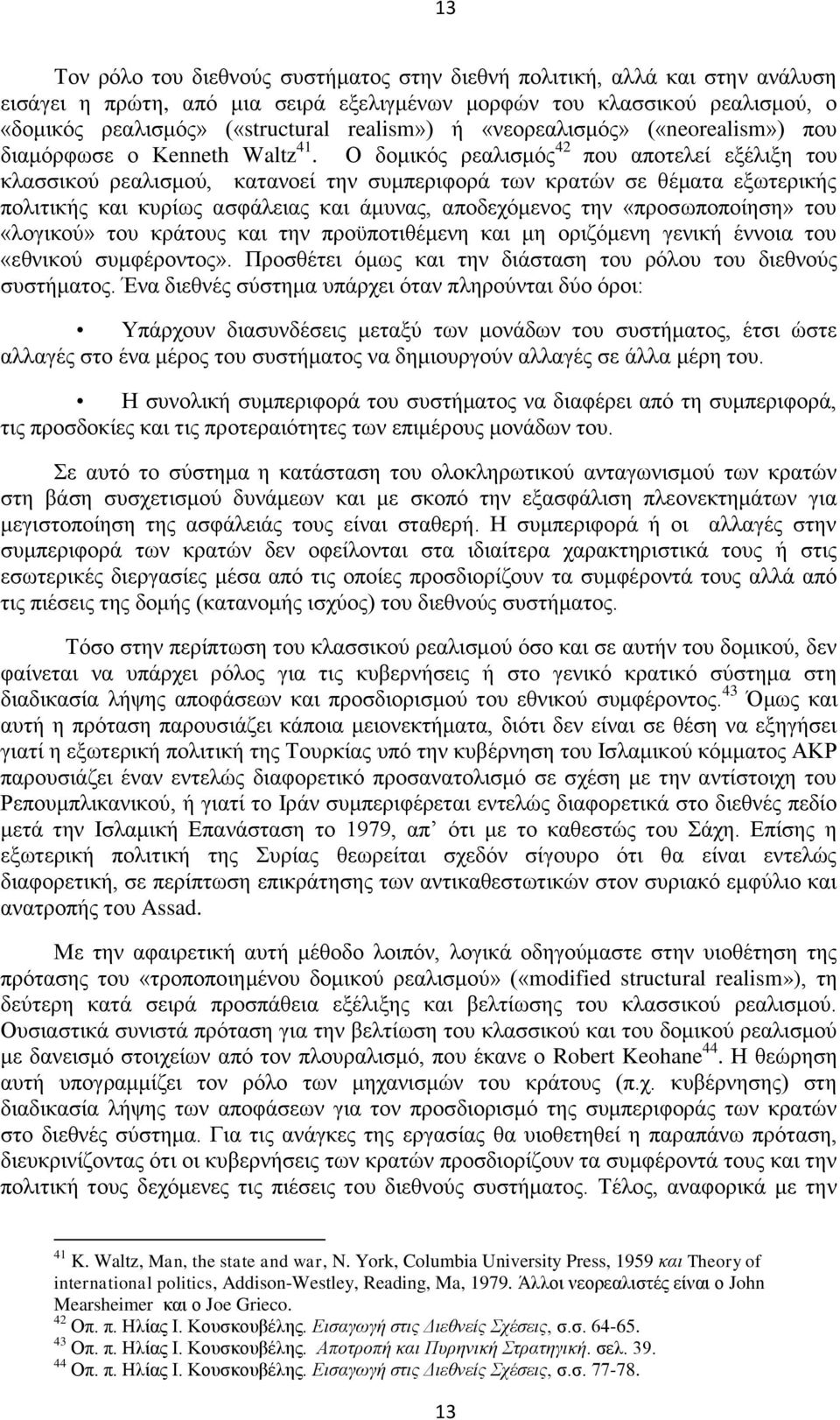 Ο δομικός ρεαλισμός 42 που αποτελεί εξέλιξη του κλασσικού ρεαλισμού, κατανοεί την συμπεριφορά των κρατών σε θέματα εξωτερικής πολιτικής και κυρίως ασφάλειας και άμυνας, αποδεχόμενος την