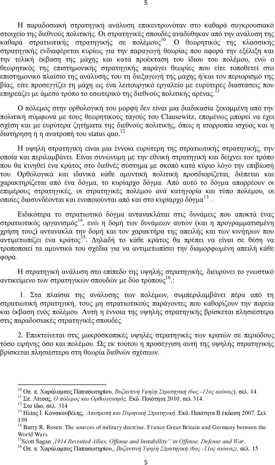 Ο θεωρητικός της κλασσικής στρατηγικής ενδιαφέρεται κυρίως για την παραγωγή θεωρίας που αφορά την εξέλιξη και την τελική έκβαση της μάχης και κατά προέκταση του ίδιου του πολέμου, ενώ ο θεωρητικός