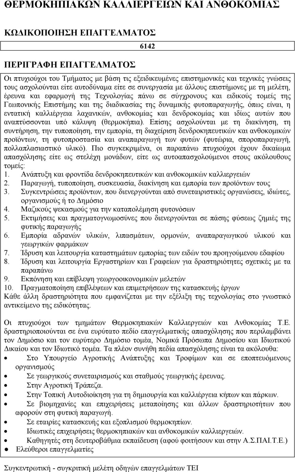 διαδικασίας της δυναμικής φυτοπαραγωγής, όπως είναι, η εντατική καλλιέργεια λαχανικών, ανθοκομίας και δενδροκομίας και ιδίως αυτών που αναπτύσσονται υπό κάλυψη (θερμοκήπια).