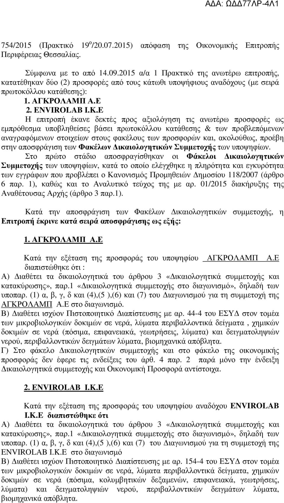 E Η επιτροπή έκανε δεκτές προς αξιολόγηση τις ανωτέρω προσφορές ως εμπρόθεσμα υποβληθείσες βάσει πρωτοκόλλου κατάθεσης & των προβλεπόμενων αναγραφόμενων στοιχείων στους φακέλους των προσφορών και,