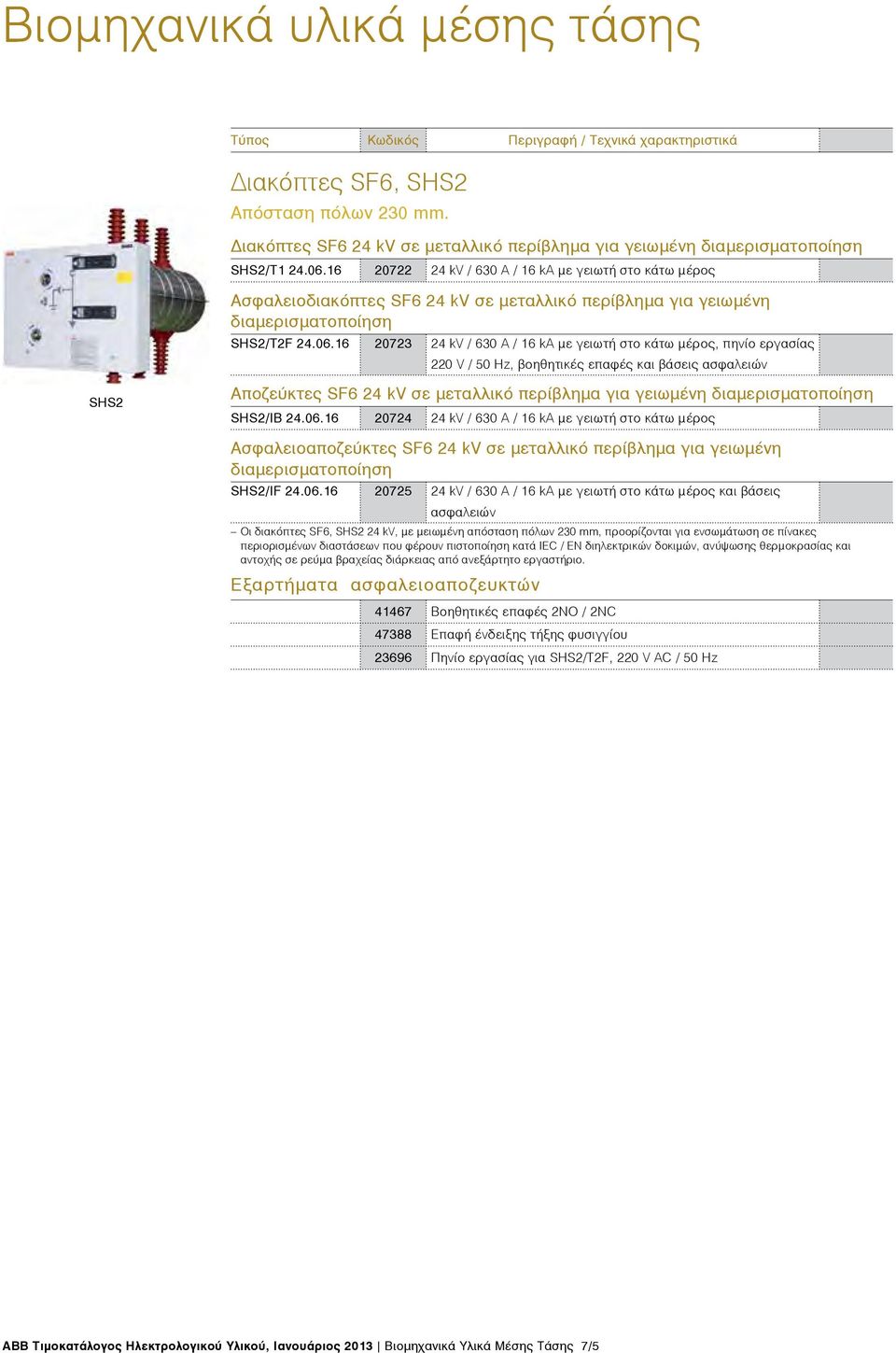 16 20723 24 kv / 630 A / 16 ka με γειωτή στο κάτω μέρος, πηνίο εργασίας 220 V / 50 Hz, βοηθητικές επαφές και βάσεις ασφαλειών SHS2 Αποζεύκτες SF6 24 kv σε μεταλλικό περίβλημα για γειωμένη