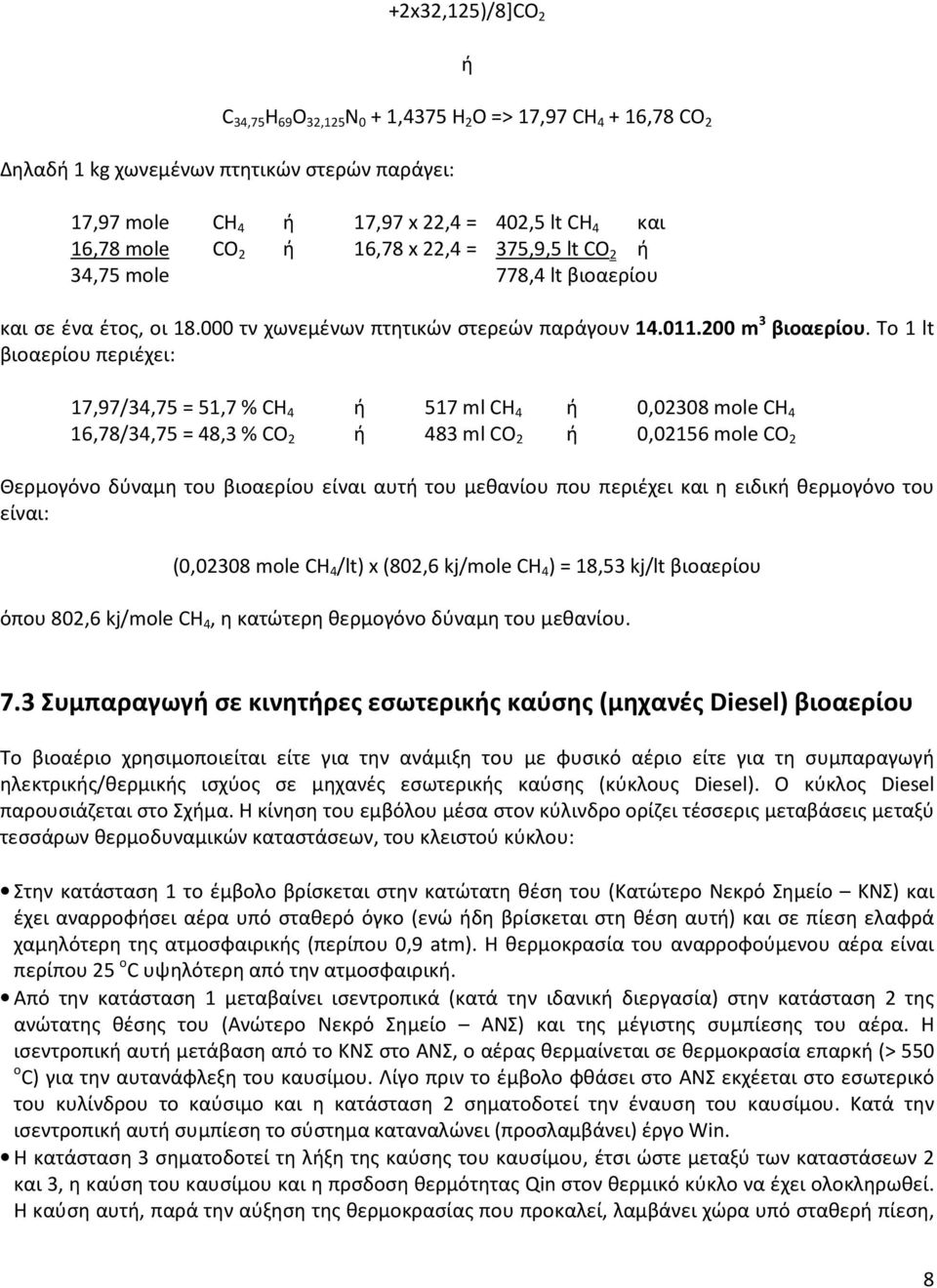 Το 1 lt βιοαερίου περιέχει: 17,97/34,75 = 51,7 % CH 4 ή 517 ml CH 4 ή 0,02308 mole CH 4 16,78/34,75 = 48,3 % CO 2 ή 483 ml CO 2 ή 0,02156 mole CO 2 Θερμογόνο δύναμη του βιοαερίου είναι αυτή του