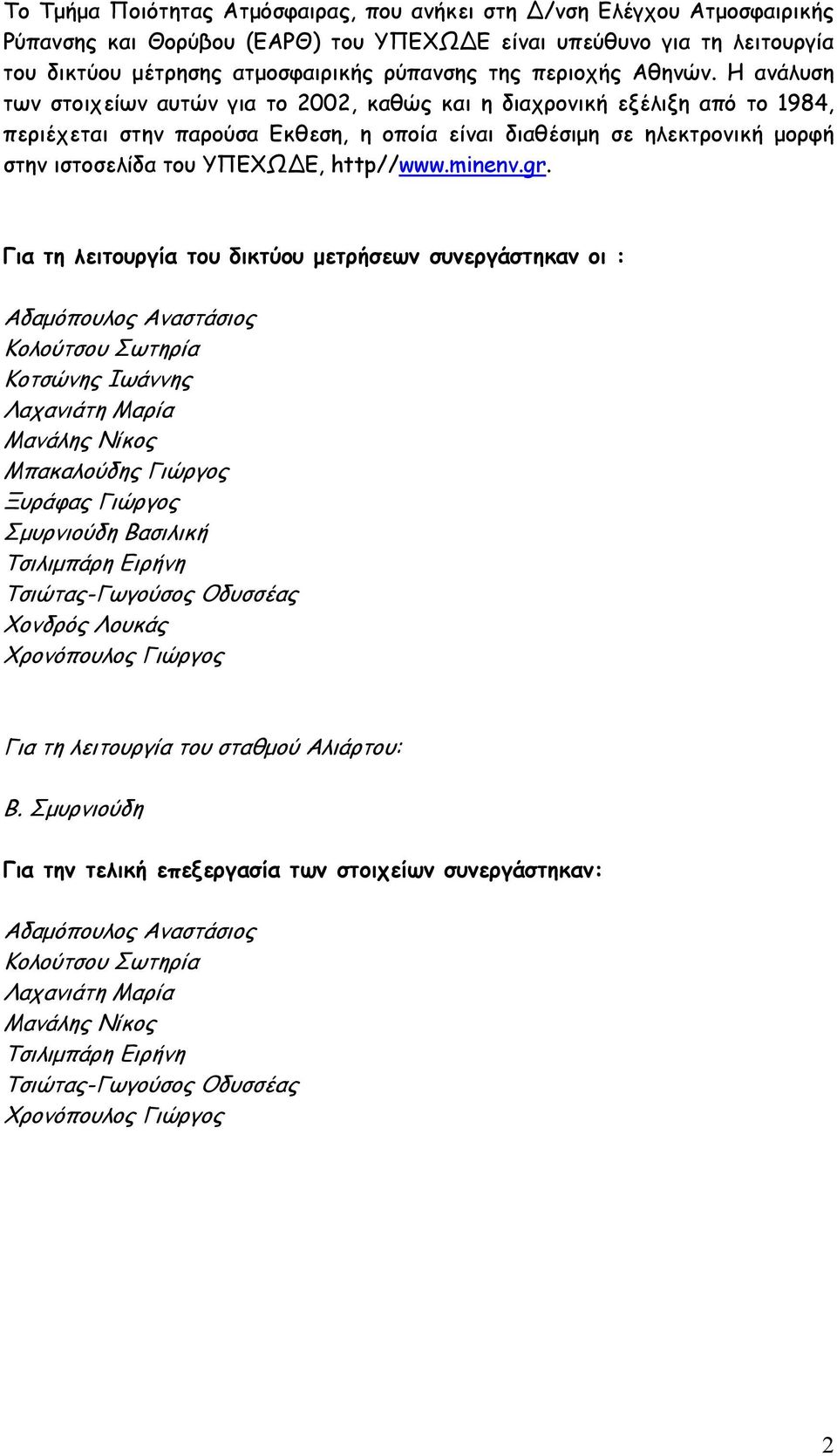 Η ανάλυση των στοιχείων αυτών για το 22, καθώς και η διαχρονική εξέλιξη από το 1984, περιέχεται στην παρούσα Εκθεση, η οποία είναι διαθέσιμη σε ηλεκτρονική μορφή στην ιστοσελίδα του ΥΠΕΧΩ Ε,