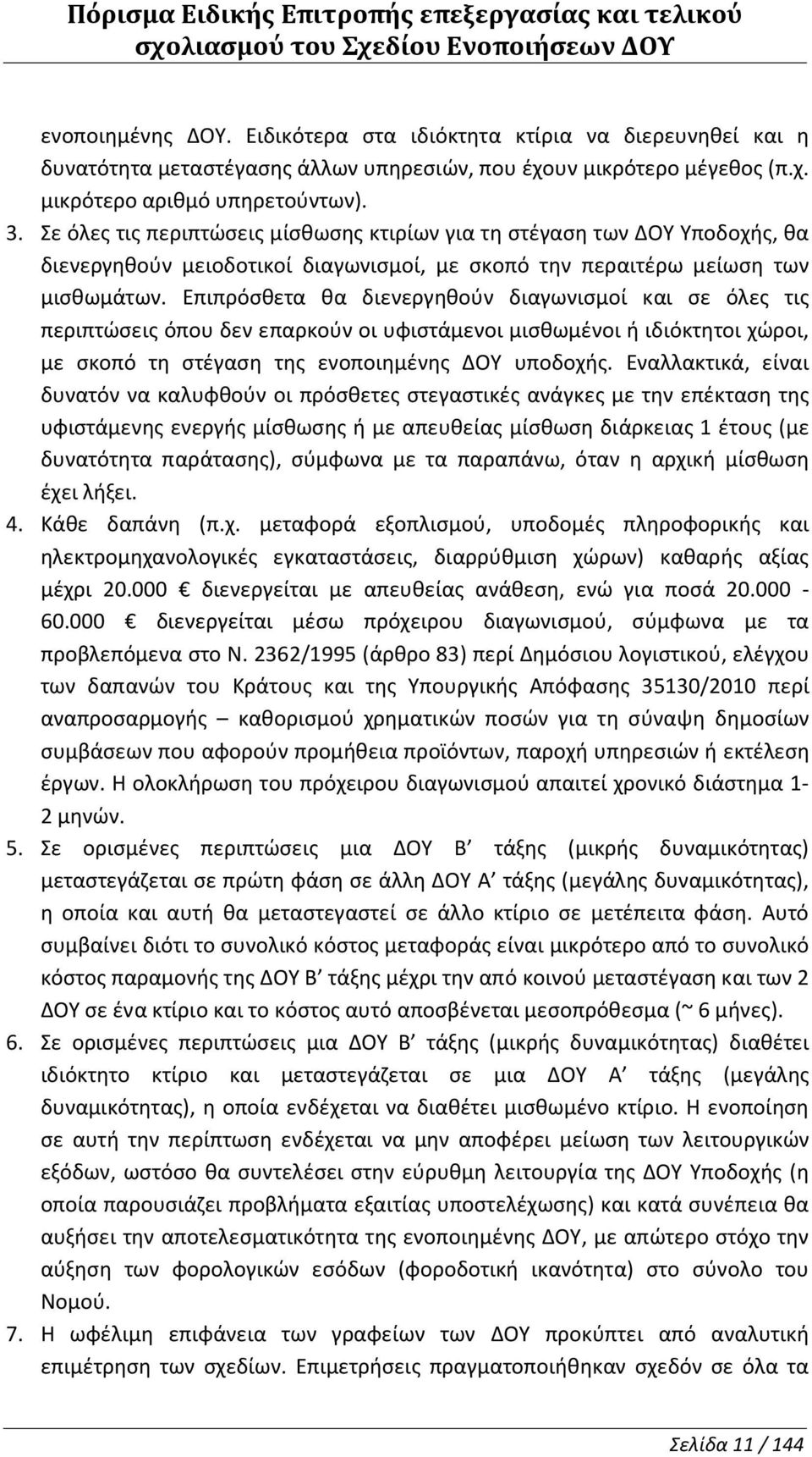 Επιπρόσθετα θα διενεργηθούν διαγωνισμοί και σε όλες τις περιπτώσεις όπου δεν επαρκούν οι υφιστάμενοι μισθωμένοι ή ιδιόκτητοι χώροι, με σκοπό τη στέγαση της ενοποιημένης υποδοχής.
