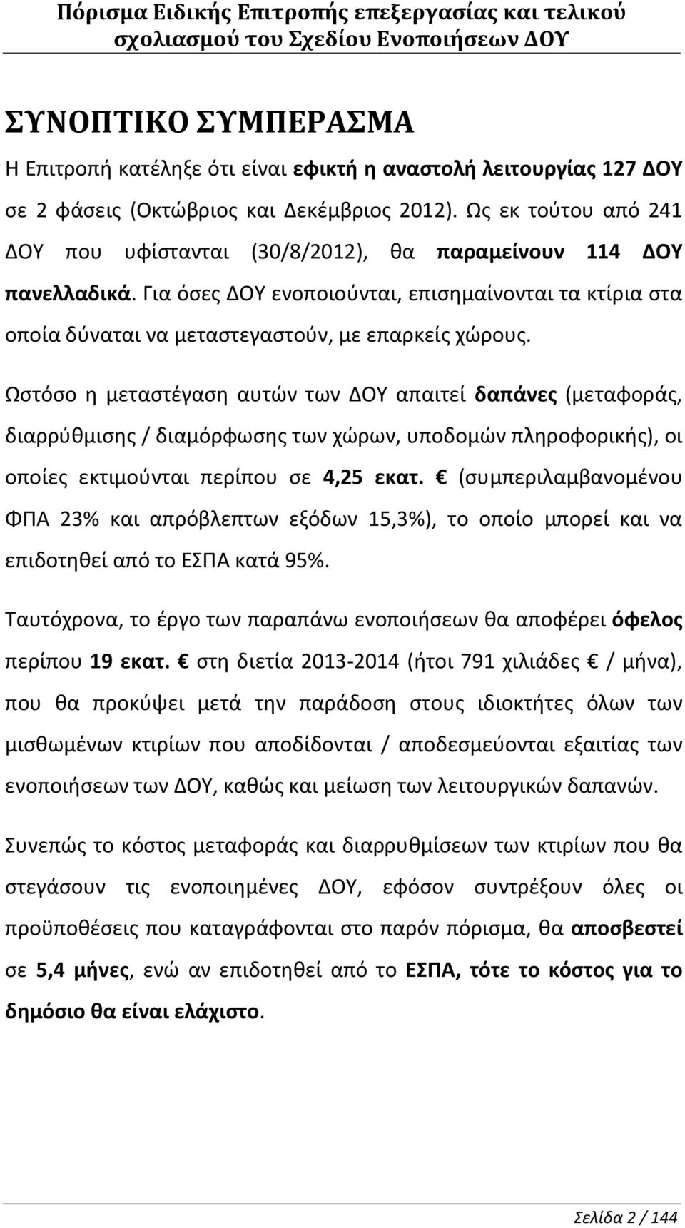 Ωστόσο η μεταστέγαση αυτών των απαιτεί δαπάνες (μεταφοράς, διαρρύθμισης / διαμόρφωσης των χώρων, υποδομών πληροφορικής), οι οποίες εκτιμούνται περίπου σε 4,25 εκατ.