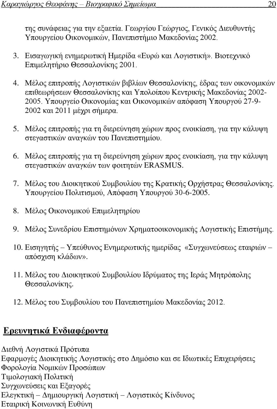 Μέλος επιτροπής Λογιστικών βιβλίων Θεσσαλονίκης, έδρας των οικονομικών επιθεωρήσεων Θεσσαλονίκης και Υπολοίπου Κεντρικής Μακεδονίας 2002-2005.