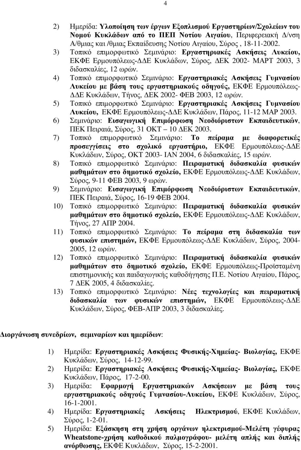 4) Τοπικό επιμορφωτικό Σεμινάριο: Εργαστηριακές Ασκήσεις Γυμνασίου Λυκείου με βάση τους εργαστηριακούς οδηγούς, ΕΚΦΕ Ερμουπόλεως- ΔΔΕ Κυκλάδων, Τήνος, ΔΕΚ 2002- ΦΕΒ 2003, 12 ωρών.