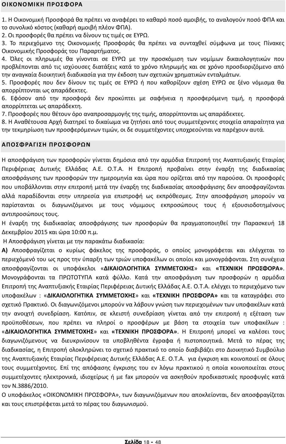 Όλες οι πληρωμές θα γίνονται σε ΕYΡΩ με την προσκόμιση των νομίμων δικαιολογητικών που προβλέπονται από τις ισχύουσες διατάξεις κατά το χρόνο πληρωμής και σε χρόνο προσδιοριζόμενο από την αναγκαία