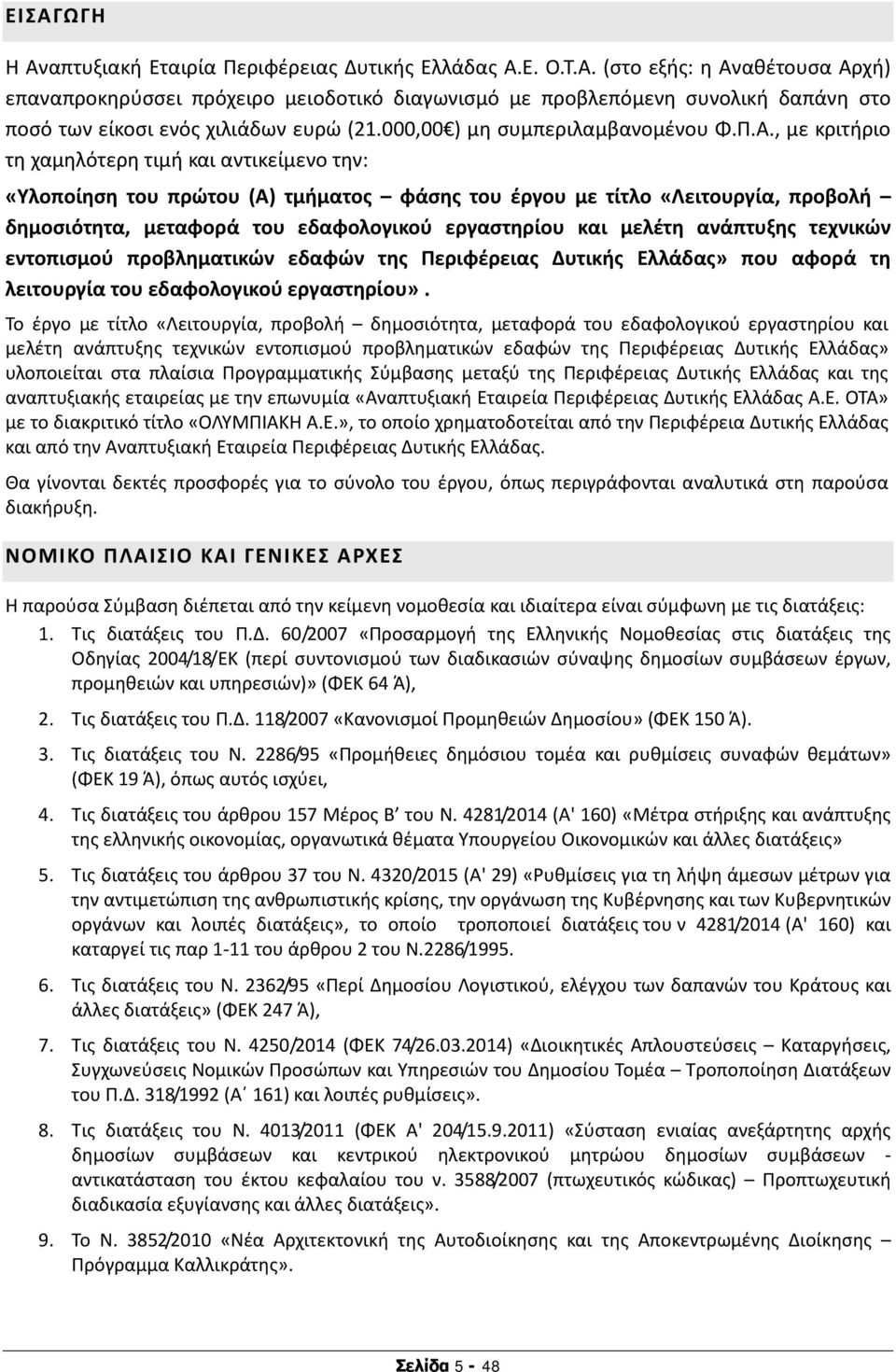 , με κριτήριο τη χαμηλότερη τιμή και αντικείμενο την: «Yλοποίηση του πρώτου (Α) τμήματος φάσης του έργου με τίτλο «Λειτουργία, προβολή δημοσιότητα, μεταφορά του εδαφολογικού εργαστηρίου και μελέτη