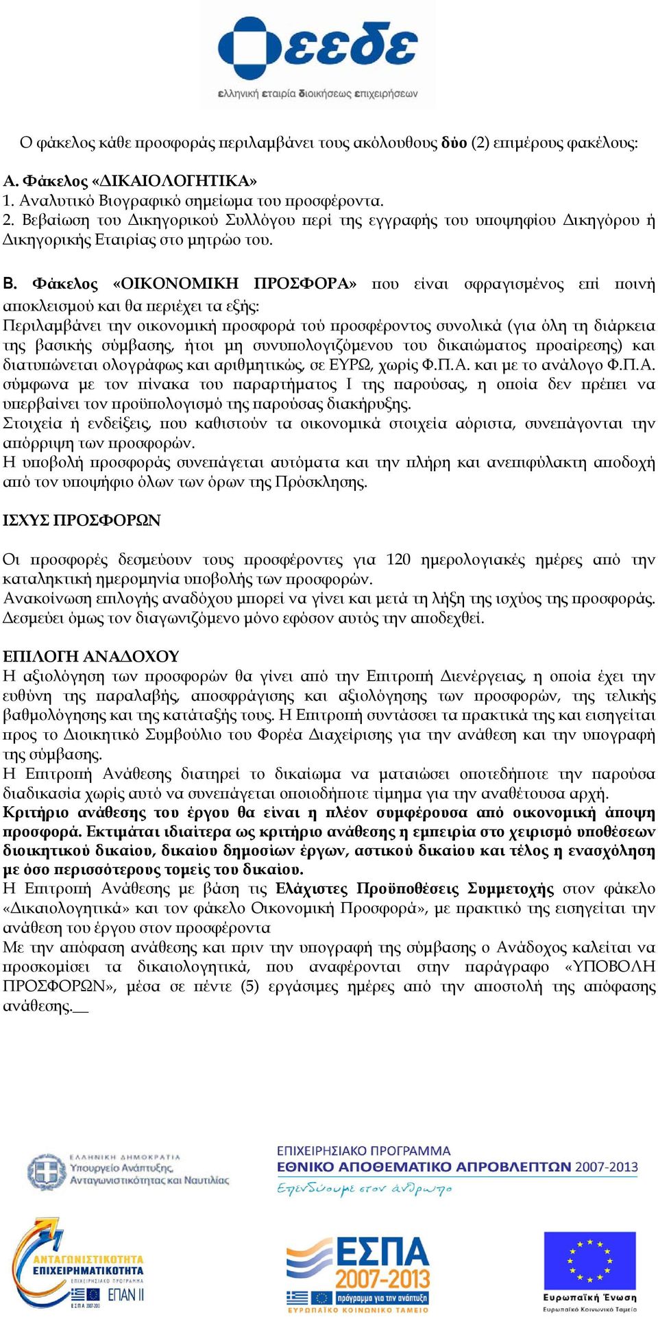 Φάκελος «ΟΙΚΟΝΟΜΙΚΗ ΠΡΟΣΦΟΡΑ» που είναι σφραγισμένος επί ποινή αποκλεισμού και θα περιέχει τα εξής: Περιλαμβάνει την οικονομική προσφορά τού προσφέροντος συνολικά (για όλη τη διάρκεια της βασικής