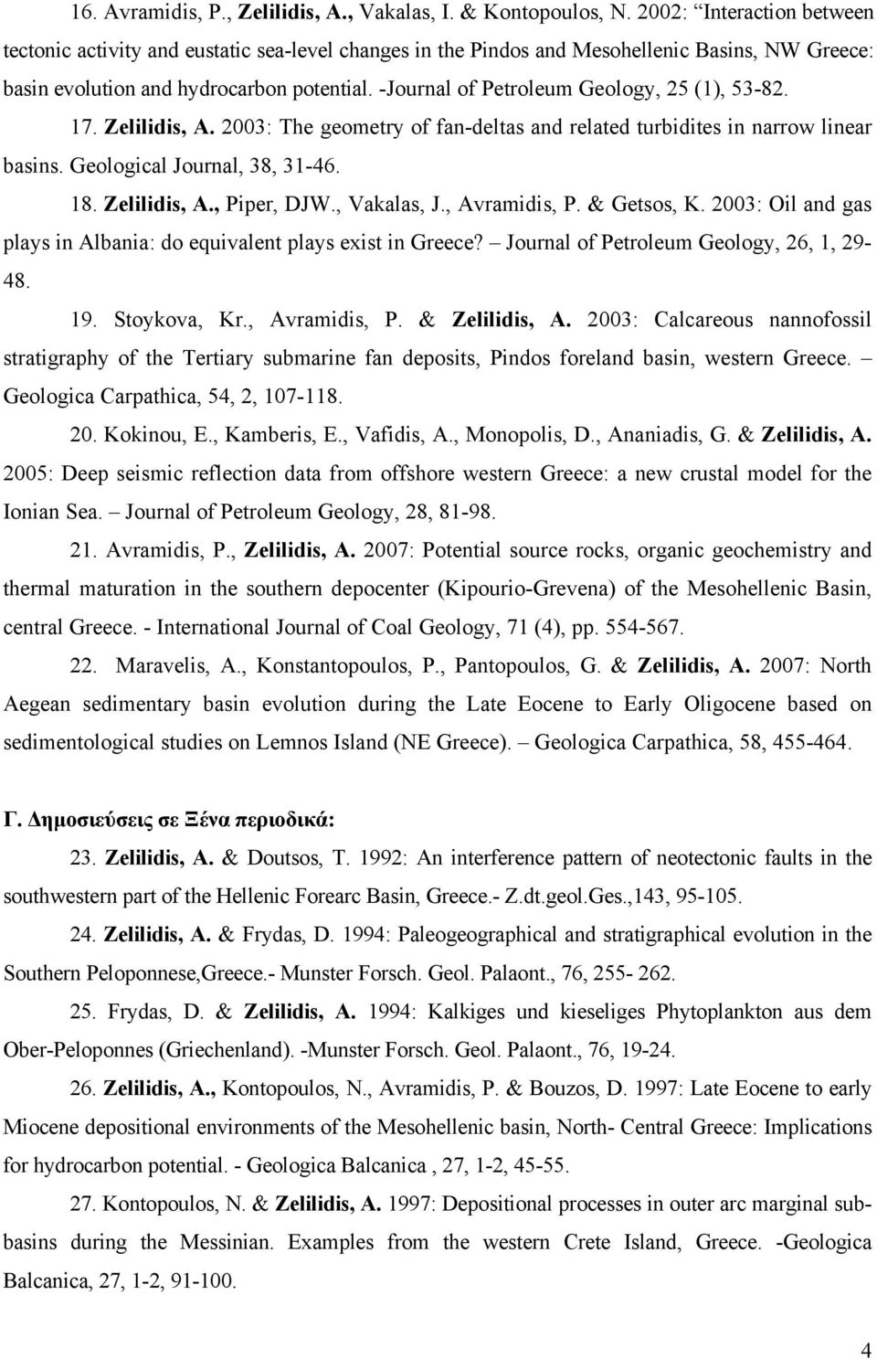 -Journal of Petroleum Geology, 25 (1), 53-82. 17. Zelilidis, A. 2003: The geometry of fan-deltas and related turbidites in narrow linear basins. Geological Journal, 38, 31-46. 18. Zelilidis, A., Piper, DJW.