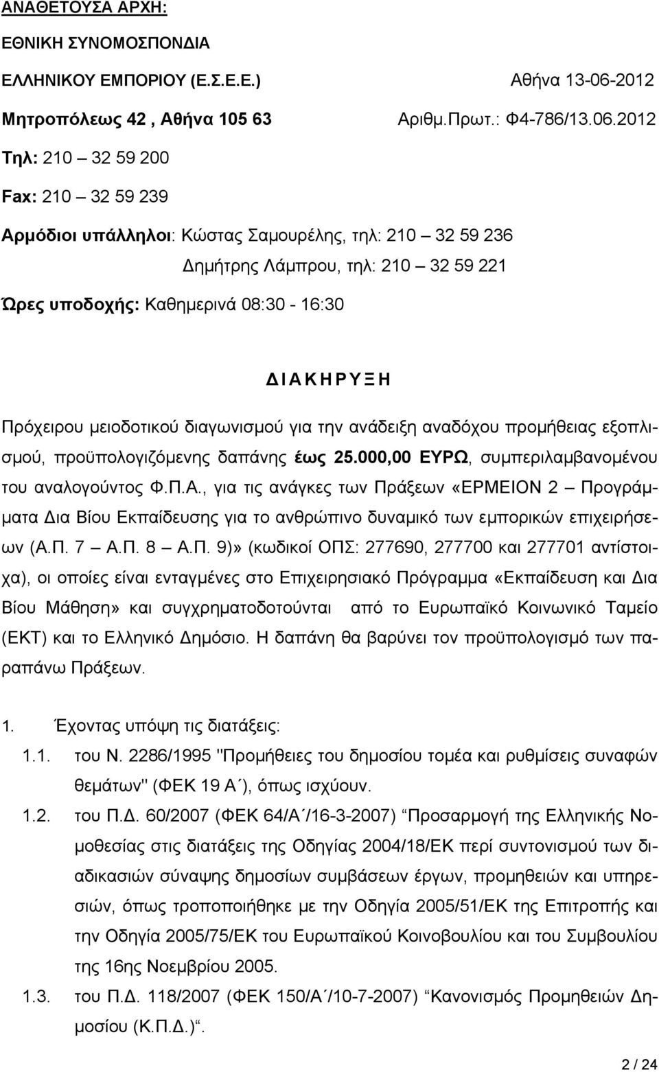 2012 Τηλ: 210 32 59 200 Fax: 210 32 59 239 Αρμόδιοι υπάλληλοι: Κώστας Σαμουρέλης, τηλ: 210 32 59 236 Δημήτρης Λάμπρου, τηλ: 210 32 59 221 Ώρες υποδοχής: Καθημερινά 08:30-16:30 ΔΙΑΚΗΡΥΞΗ Πρόχειρου