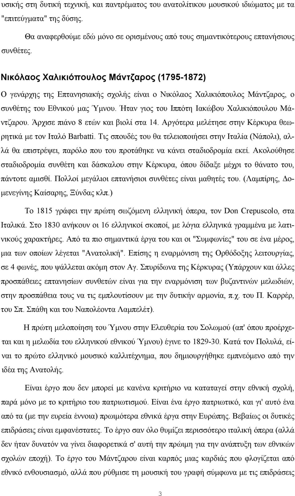 Ήταν γιος του Ιππότη Ιακώβου Χαλικιόπουλου Μάντζαρου. Άρχισε πιάνο 8 ετών και βιολί στα 14. Αργότερα μελέτησε στην Κέρκυρα θεωρητικά με τον Ιταλό Barbatti.