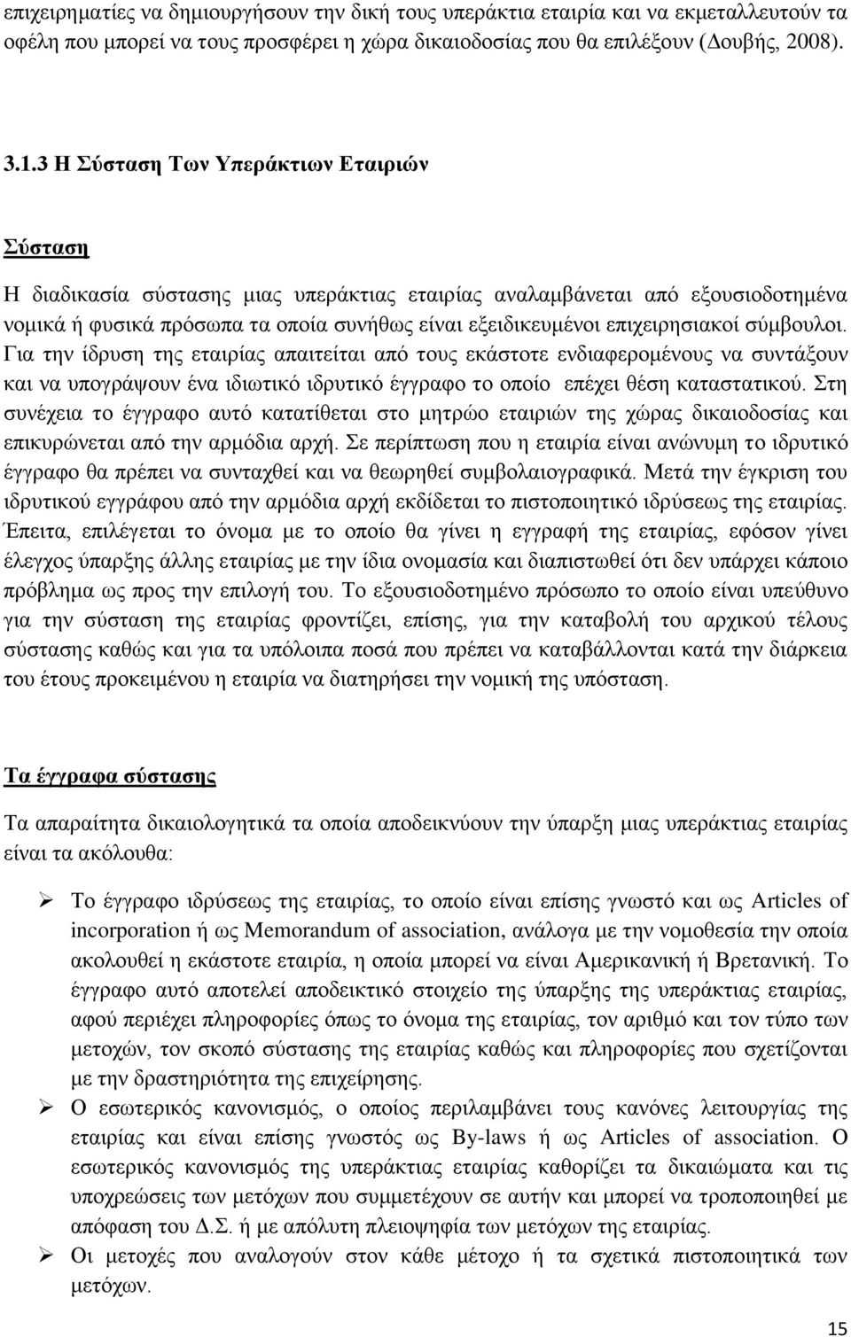 επιχειρησιακοί σύμβουλοι. Για την ίδρυση της εταιρίας απαιτείται από τους εκάστοτε ενδιαφερομένους να συντάξουν και να υπογράψουν ένα ιδιωτικό ιδρυτικό έγγραφο το οποίο επέχει θέση καταστατικού.