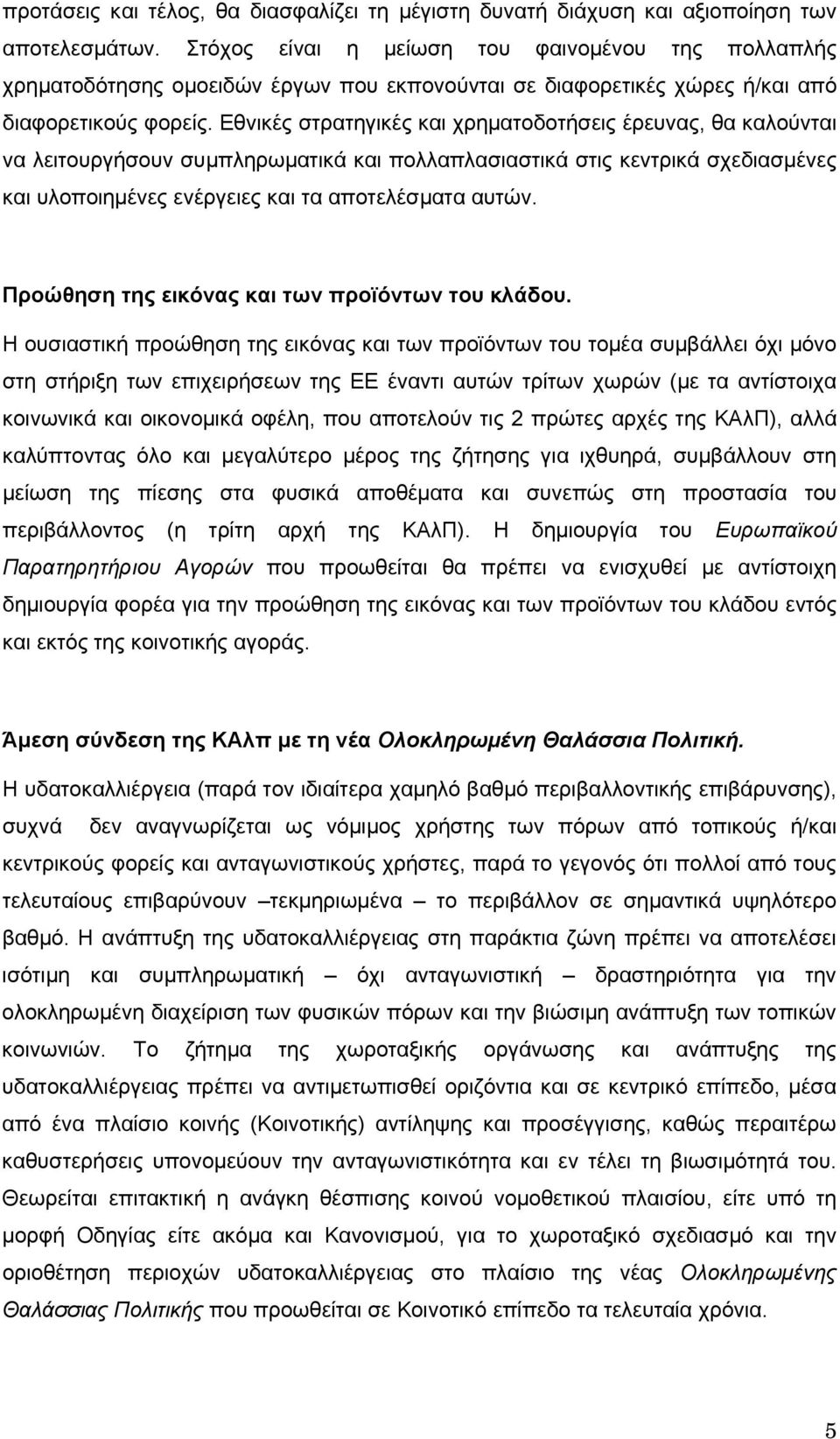 Εθνικές στρατηγικές και χρηματοδοτήσεις έρευνας, θα καλούνται να λειτουργήσουν συμπληρωματικά και πολλαπλασιαστικά στις κεντρικά σχεδιασμένες και υλοποιημένες ενέργειες και τα αποτελέσματα αυτών.
