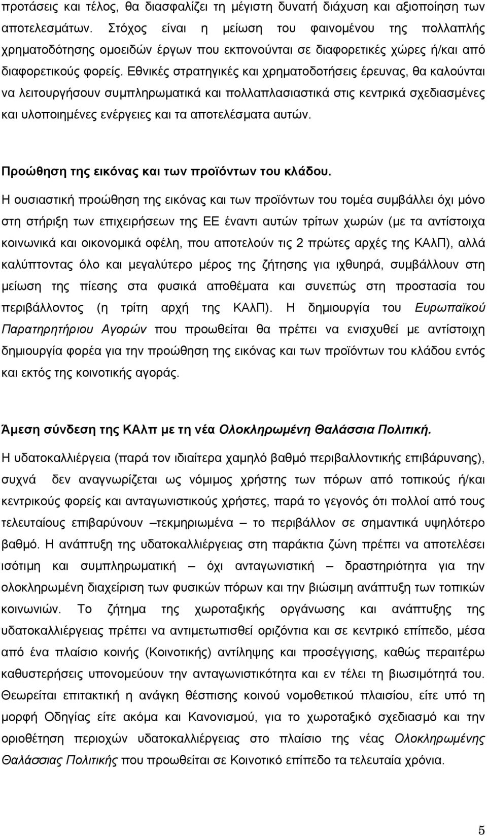 Εθνικές στρατηγικές και χρηματοδοτήσεις έρευνας, θα καλούνται να λειτουργήσουν συμπληρωματικά και πολλαπλασιαστικά στις κεντρικά σχεδιασμένες και υλοποιημένες ενέργειες και τα αποτελέσματα αυτών.