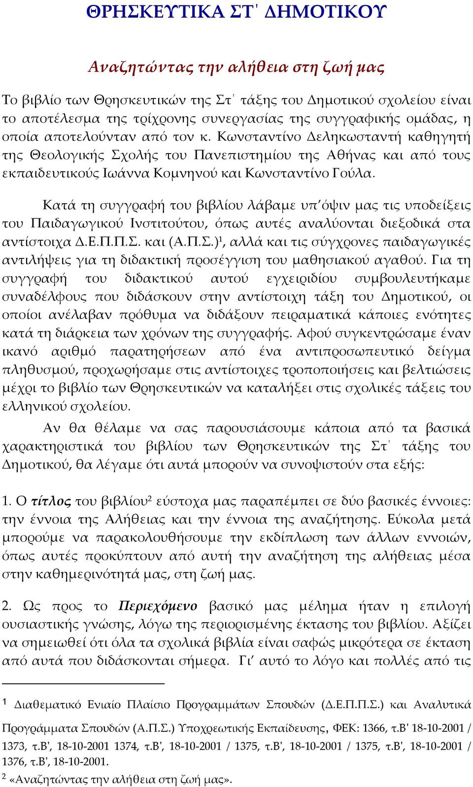 Κατά τη συγγραφή του βιβλίου λάβαμε υπ όψιν μας τις υποδείξεις του Παιδαγωγικού Ινστιτούτου, όπως αυτές αναλύονται διεξοδικά στα αντίστοιχα Δ.Ε.Π.Π.Σ.