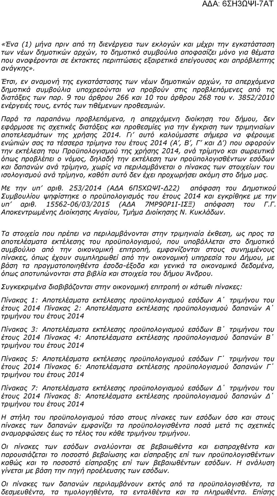 Έτσι, εν αναµονή της εγκατάστασης των νέων δηµοτικών αρχών, τα απερχόµενα δηµοτικά συµβούλια υποχρεούνται να προβούν στις προβλεπόµενες από τις διατάξεις των παρ.