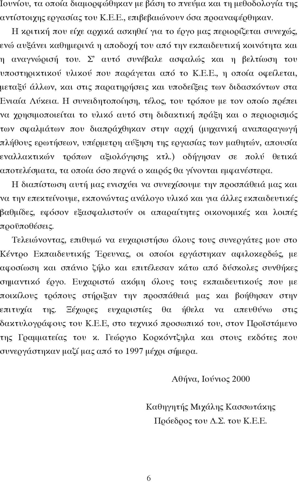 Σ αυτό συνέβαλε ασφαλώς και η βελτίωση του υποστηρικτικού υλικού που παράγεται από το Κ.Ε.Ε., η οποία οφείλεται, µεταξύ άλλων, και στις παρατηρήσεις και υποδείξεις των διδασκόντων στα Ενιαία Λύκεια.