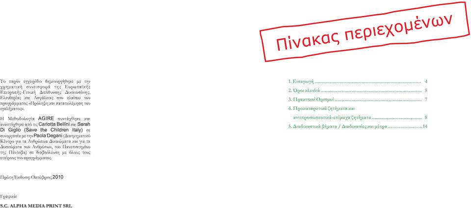 Η Μεθοδολογία συντάχθηκε και αναπτύχθηκε από τις Carlotta Bellini και Sarah Di Giglio (Save the Children Italy) σε συνεργασία με την Paola Degani (Διατμηματικό Κέντρο για τα Ανθρώπινα Δικαιώματα και