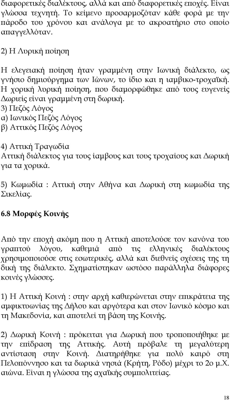 Η χορική λυρική ποίηση, που διαμορφώθηκε από τους ευγενείς Δωριείς είναι γραμμένη στη δωρική.