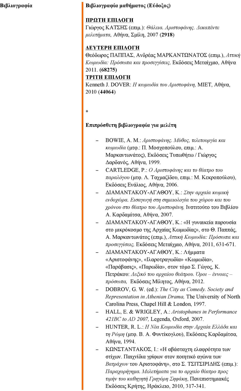 (68275) ΤΡΙΤΗ ΕΠΙΛΟΓΗ Kenneth J. DOVER: Η κωµωδία του Αριστοφάνη, ΜΙΕΤ, Αθήνα, 2010 (44064) * Επιπρόσθετη βιβλιογραφία για µελέτη BOWIE, A. M.: Αριστοφάνης. Μύθος, τελετουργία και κωµωδία (µτφ.: Π.