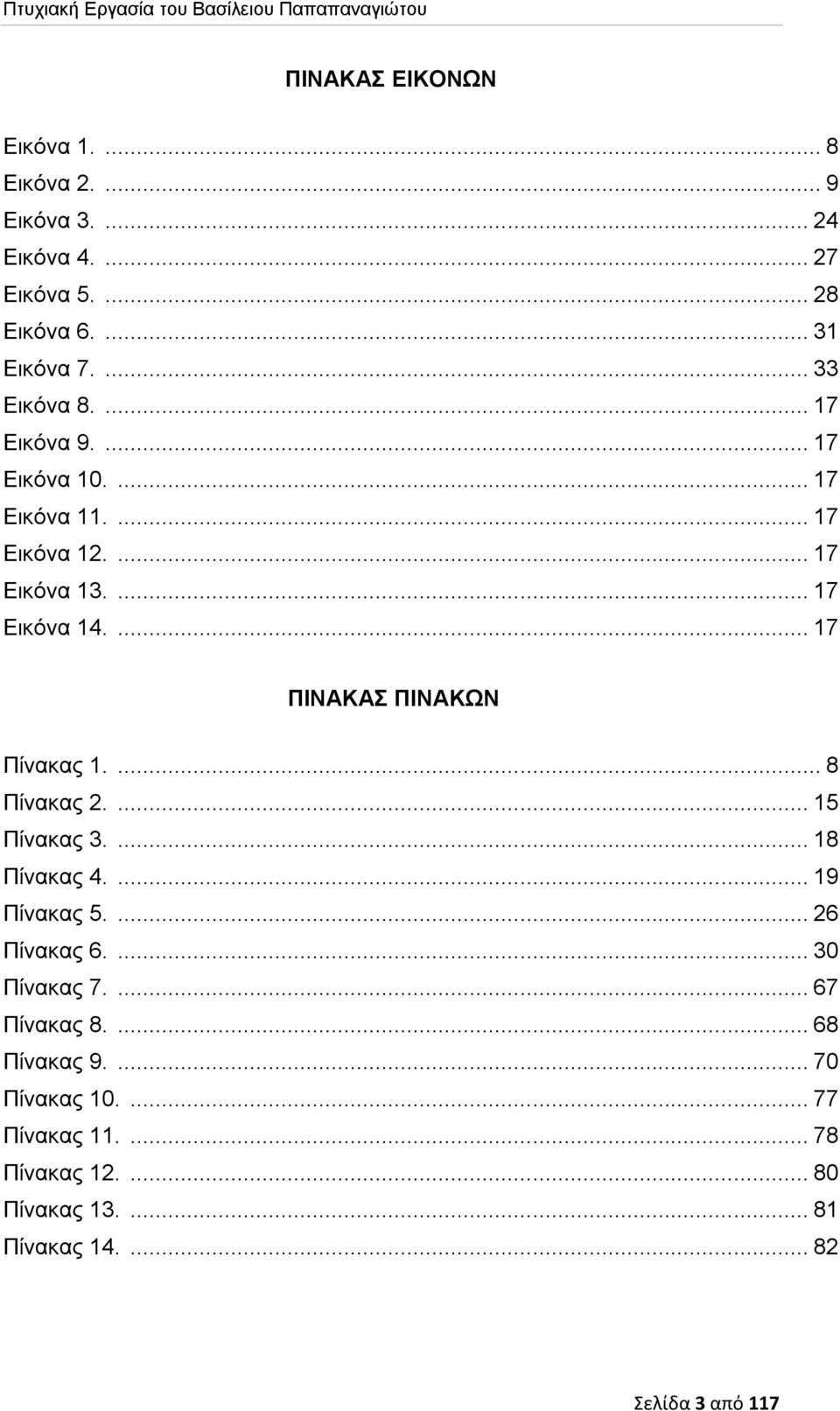 ... 17 ΠΙΝΑΚΑΣ ΠΙΝΑΚΩΝ Πίνακας 1.... 8 Πίνακας 2.... 15 Πίνακας 3.... 18 Πίνακας 4.... 19 Πίνακας 5.... 26 Πίνακας 6.