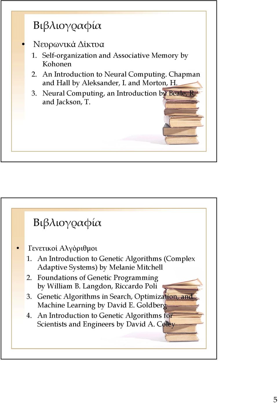 An Introduction to Genetic Algorithms (Complex Adaptive Systems) by Melanie Mitchell 2. Foundations of Genetic Programming by William B.