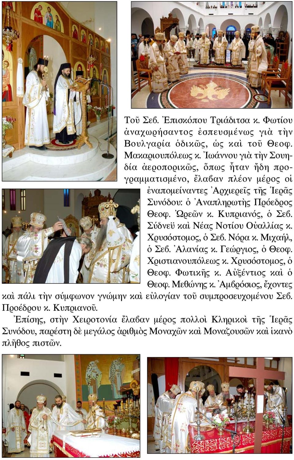 Σύδνεϋ καὶ Νέας Νοτίου Οὐαλλίας κ. Χρυσόστομος, ὁ Σεβ. Νόρα κ. Μιχαήλ, ὁ Σεβ. Αλανίας κ. Γεώργιος, ὁ Θεοφ. Χριστιανουπόλεως κ. Χρυσόστομος, ὁ Θεοφ. Φωτικῆς κ. Αὐξέντιος καὶ ὁ Θεοφ. Μεθώνης κ.