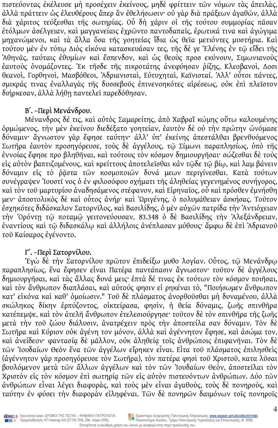 Καὶ τούτου μὲν ἐν τύπῳ ιὸς εἰκόνα κατασκευάσαν τες, τῆς δέ γε Ἑλένης ἐν τῷ εἴδει τῆς Ἀθηνᾶς, ταύταις ἐθυμίων καὶ ἔσπενδον, καὶ ὡς θεοὺς προσ εκύνουν, Σιμωνιανοὺς ἑαυτοὺς ὀνομάζοντες.