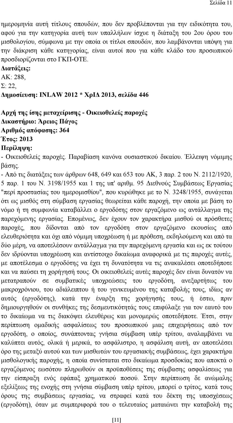 ΑΚ: 288, Σ: 22, ηµοσίευση: INLAW 2012 * ΧρΙ 2013, σελίδα 446 Αρχή της ίσης µεταχείρισης - Οικειοθελείς παροχές ικαστήριο: Άρειος Πάγος Αριθµός απόφασης: 364 Έτος: 2013 - Οικειοθελείς παροχές.