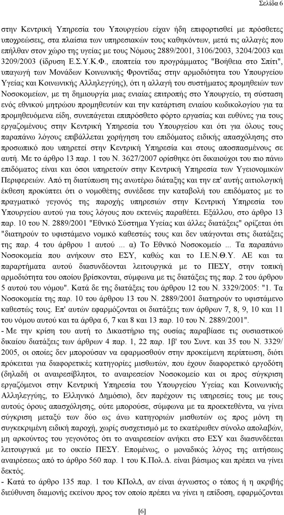 , εποπτεία του προγράµµατος "Βοήθεια στο Σπίτι", υπαγωγή των Μονάδων Κοινωνικής Φροντίδας στην αρµοδιότητα του Υπουργείου Υγείας και Κοινωνικής Αλληλεγγύης), ότι η αλλαγή του συστήµατος προµηθειών