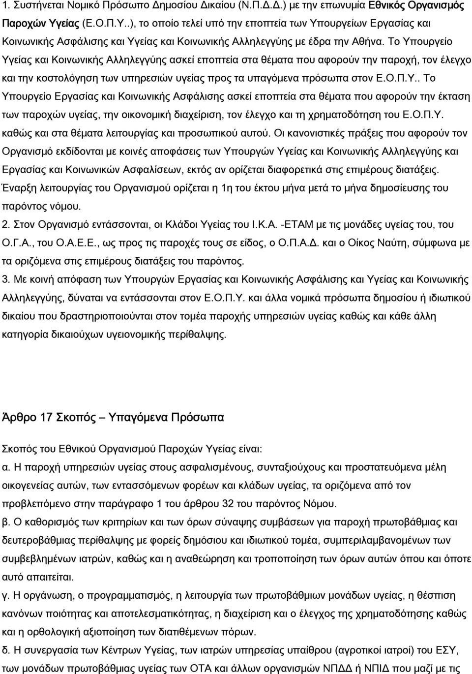 Το Υπουργείο Υγείας και Κοινωνικής Αλληλεγγύης ασκεί εποπτεία στα θέματα που αφορούν την παροχή, τον έλεγχο και την κοστολόγηση των υπηρεσιών υγείας προς τα υπαγόμενα πρόσωπα στον Ε.Ο.Π.Υ.. Το Υπουργείο Εργασίας και Κοινωνικής Ασφάλισης ασκεί εποπτεία στα θέματα που αφορούν την έκταση των παροχών υγείας, την οικονομική διαχείριση, τον έλεγχο και τη χρηματοδότηση του Ε.