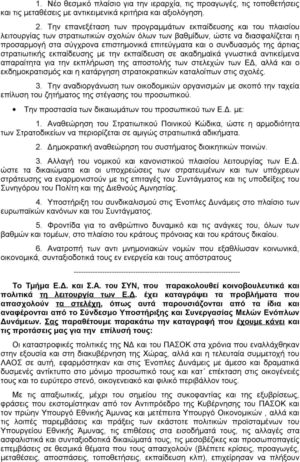 συνδυασμός της άρτιας στρατιωτικής εκπαίδευσης με την εκπαίδευση σε ακαδημαϊκά γνωστικά αντικείμενα απαραίτητα για την εκπλήρωση της αποστολής των στελεχών των ΕΔ, αλλά και ο εκδημοκρατισμός και η