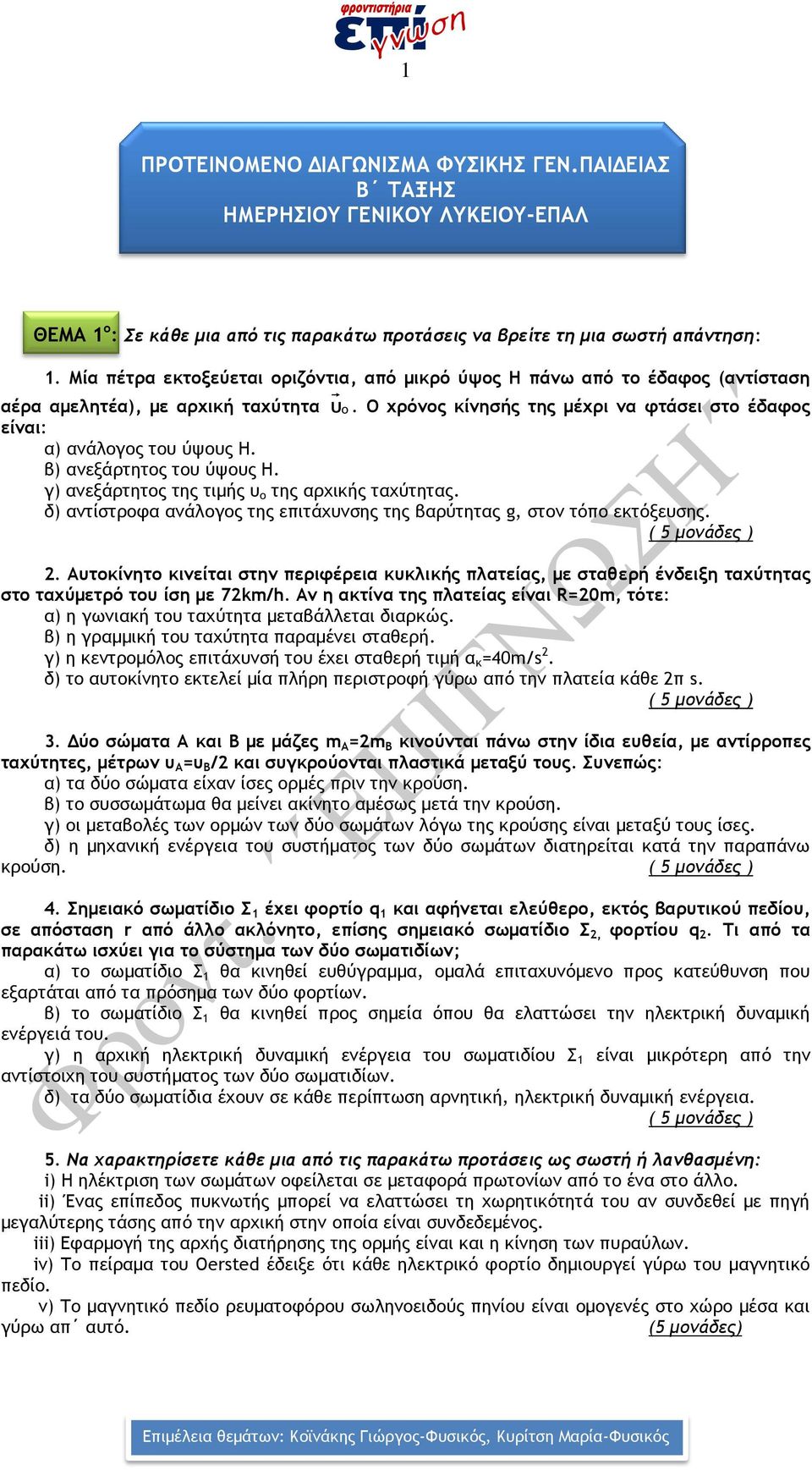 β) ανεξάρτητος του ύψους Η. γ) ανεξάρτητος της τιμής υ ο της αρχικής ταχύτητας. δ) αντίστροφα ανάλογος της επιτάχυνσης της βαρύτητας g, στον τόπο εκτόξευσης. ( 5 μονάδες ).
