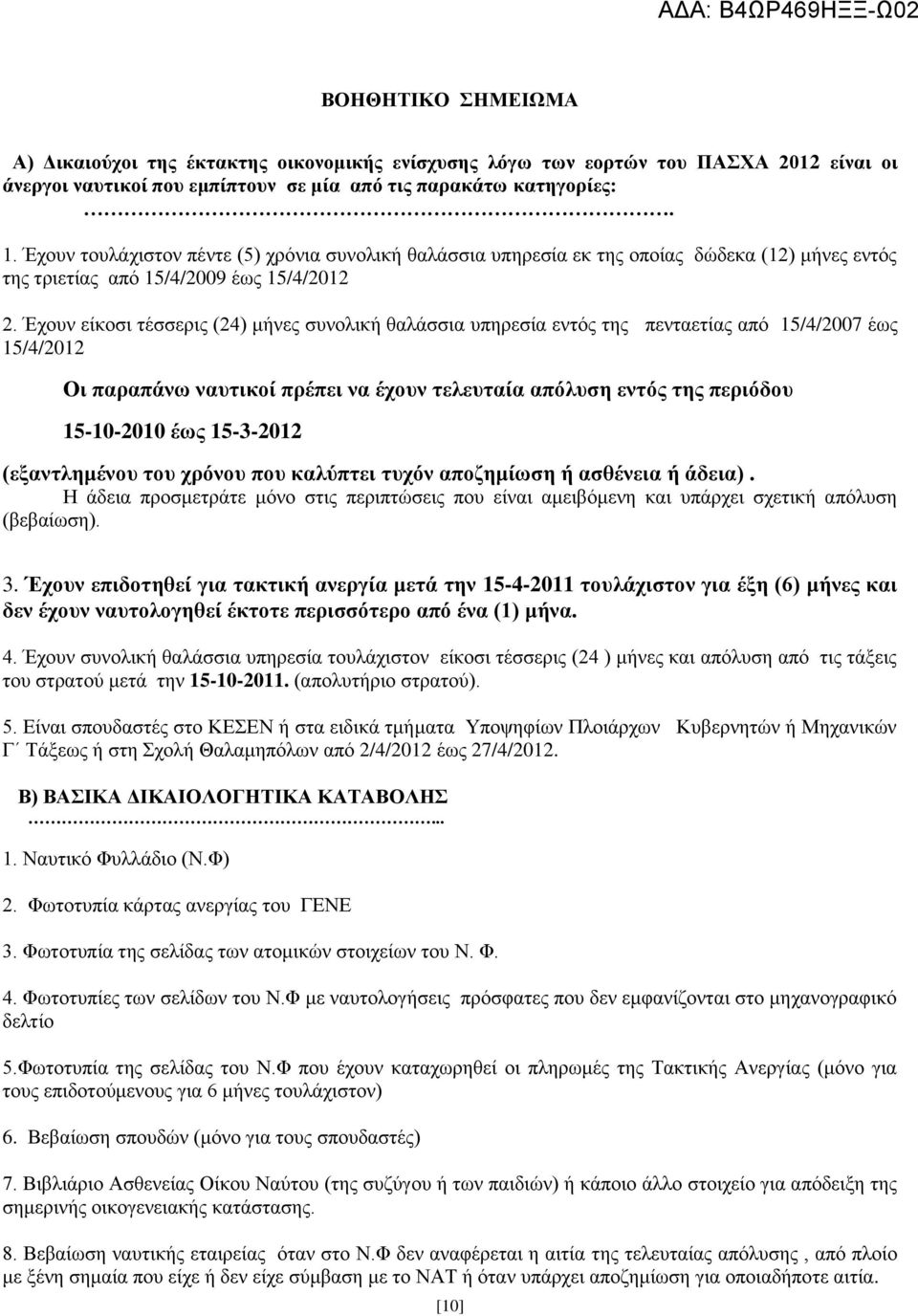 Έχουν είκοσι τέσσερις (24) μήνες συνολική θαλάσσια υπηρεσία εντός της πενταετίας από 15/4/2007 έως 15/4/2012 Οι παραπάνω ναυτικοί πρέπει να έχουν τελευταία απόλυση εντός της περιόδου 15-10-2010 έως