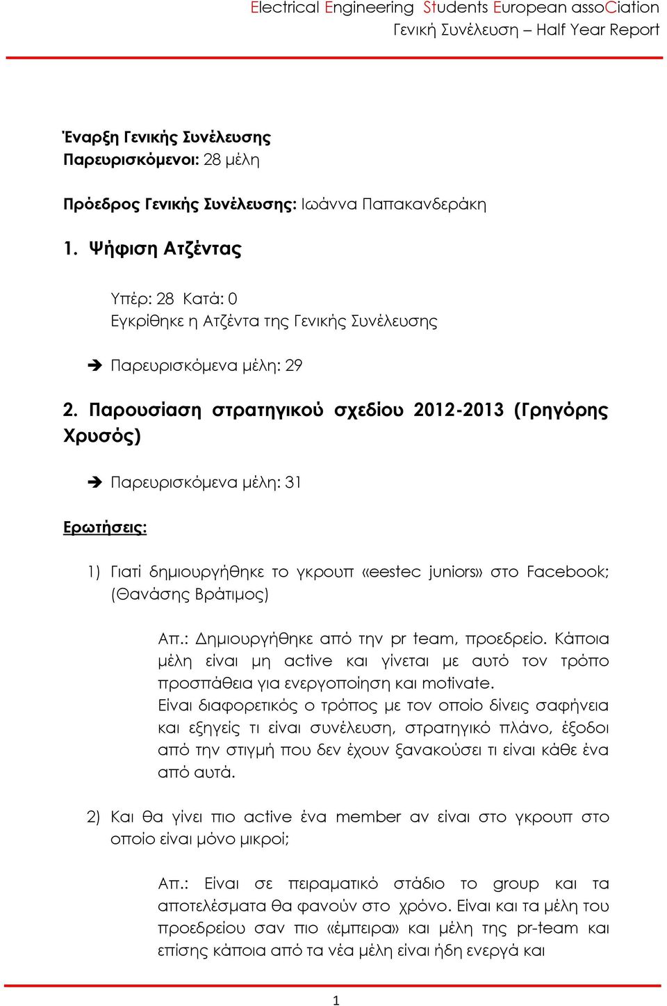 Παρουσίαση στρατηγικού σχεδίου 2012-2013 (Γρηγόρης Χρυσός) Παρευρισκόμενα μέλη: 31 Ερωτήσεις: 1) Γιατί δημιουργήθηκε το γκρουπ «eestec juniors» στο Facebook; (Θανάσης Βράτιμος) Απ.