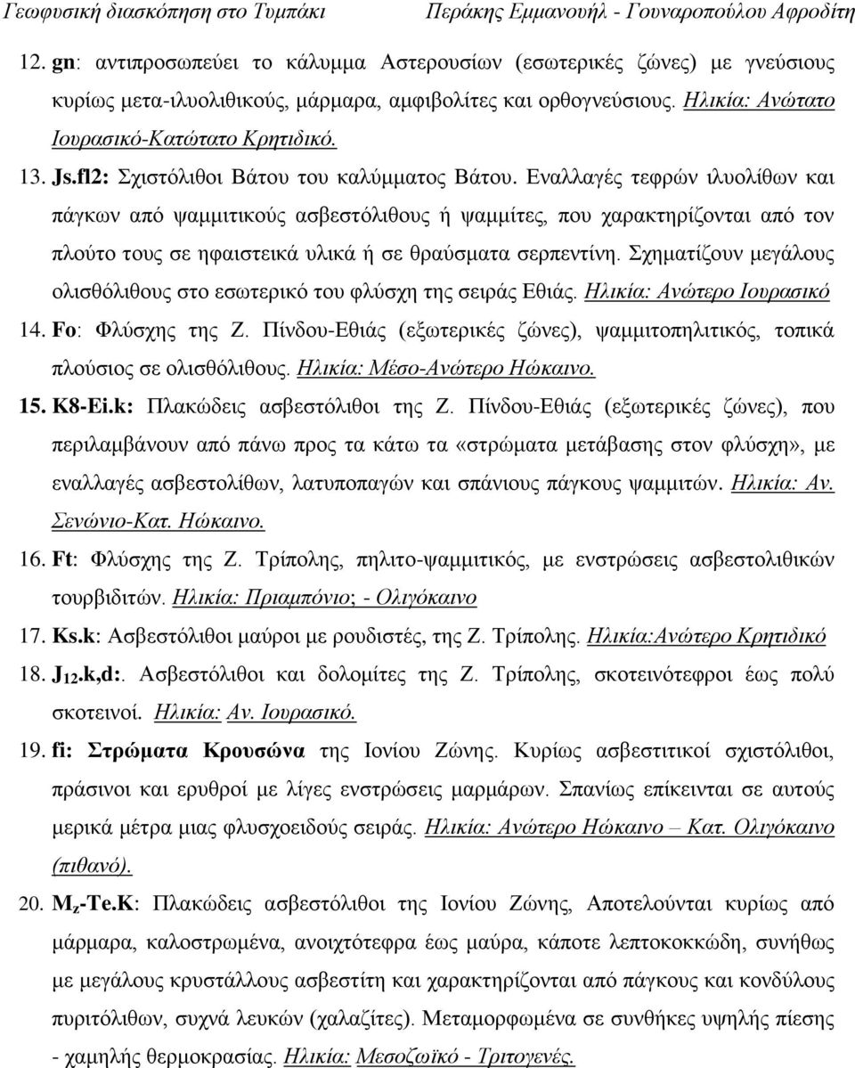 Εναλλαγές τεφρών ιλυολίθων και πάγκων από ψαμμιτικούς ασβεστόλιθους ή ψαμμίτες, που χαρακτηρίζονται από τον πλούτο τους σε ηφαιστεικά υλικά ή σε θραύσματα σερπεντίνη.