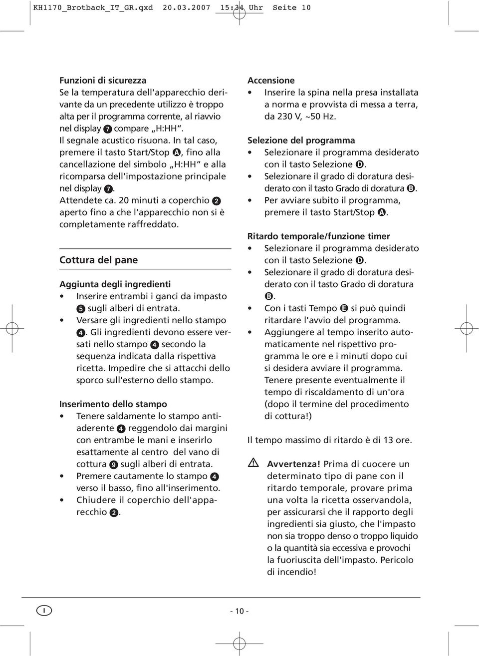 Il segnale acustico risuona. In tal caso, premere il tasto Start/Stop, fino alla cancellazione del simbolo H:HH e alla ricomparsa dell'impostazione principale nel display. Attendete ca.