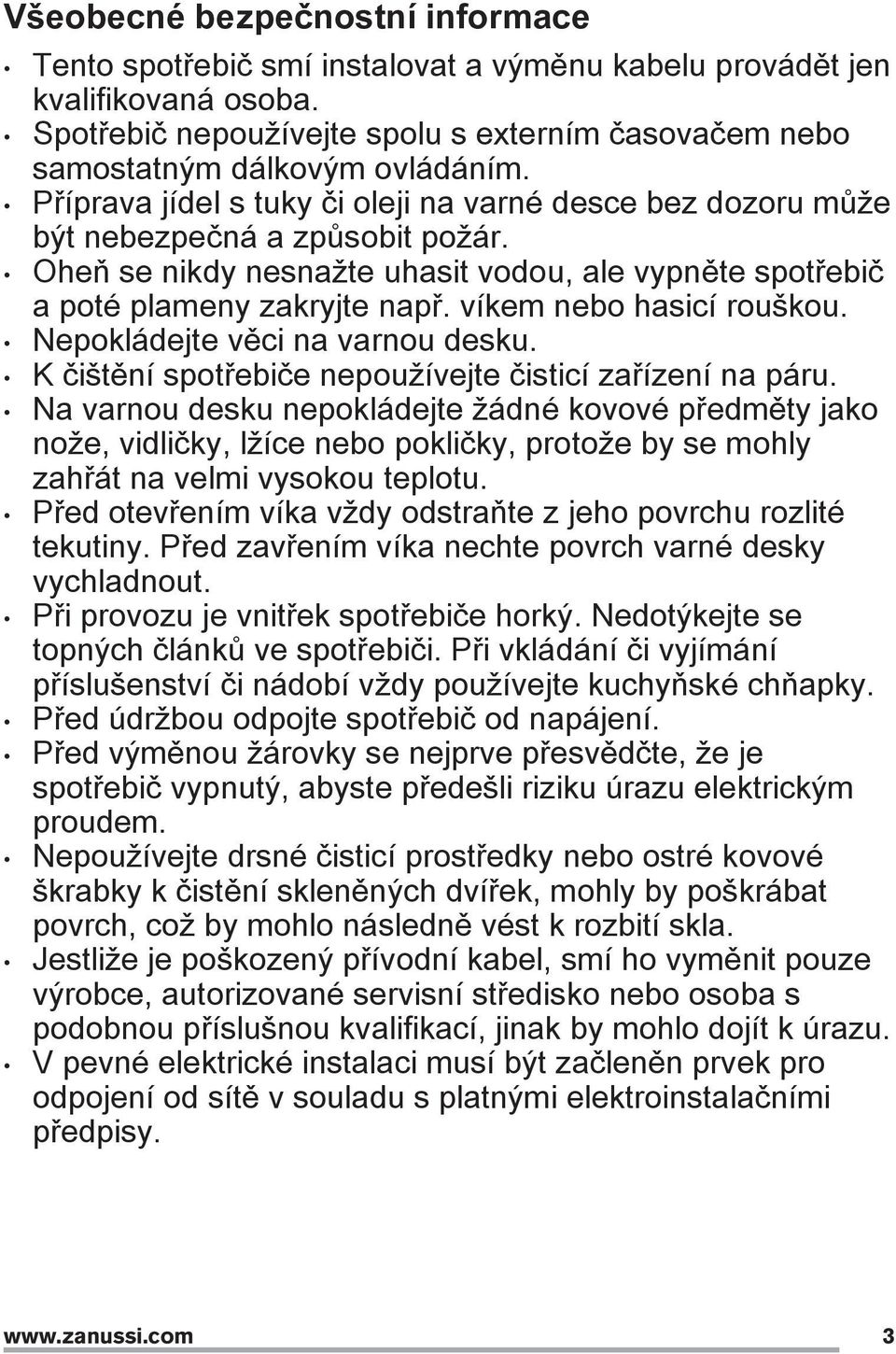 víkem nebo hasicí rouškou. Nepokládejte věci na varnou desku. K čištění spotřebiče nepoužívejte čisticí zařízení na páru.