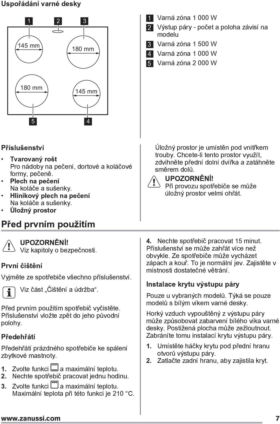 Úložný prostor Před prvním použitím Viz kapitoly o bezpečnosti. První čištění Vyjměte ze spotřebiče všechno příslušenství. Viz část Čištění a údržba. Před prvním použitím spotřebič vyčistěte.